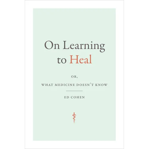 On Learning to Heal: Or, What Medicine Doesn't Know - Hardcover