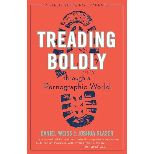 Treading Boldly Through a Pornographic World: A Field Guide for Parents - Paperback