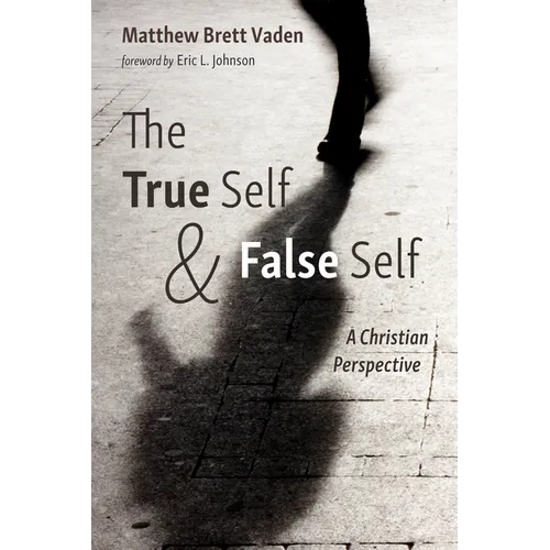 The True Self and False Self: A Christian Perspective - Paperback