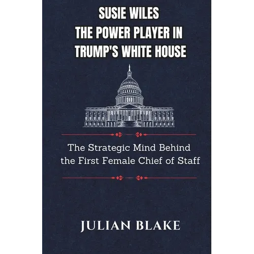 Susie Wiles The Power Player in Trump's White House: The Strategic Mind Behind the First Female Chief of Staff - Paperback
