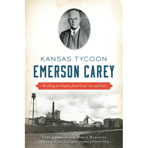 Kansas Tycoon Emerson Carey: Building an Empire from Coal, Ice and Salt - Paperback
