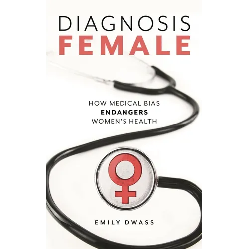 Diagnosis Female: How Medical Bias Endangers Women's Health - Paperback