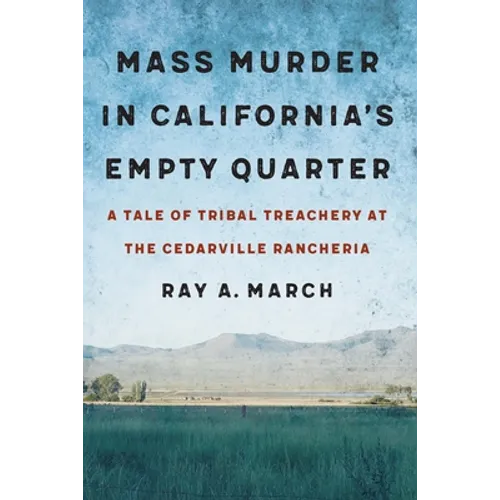 Mass Murder in California's Empty Quarter: A Tale of Tribal Treachery at the Cedarville Rancheria - Hardcover