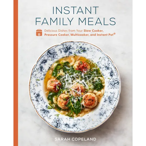 Instant Family Meals: Delicious Dishes from Your Slow Cooker, Pressure Cooker, Multicooker, and Instant Pot(r) a Cookbook - Hardcover