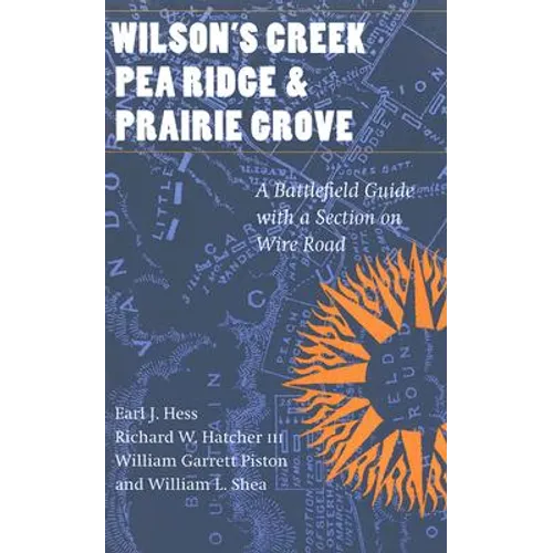 Wilson's Creek, Pea Ridge, and Prairie Grove: A Battlefield Guide, with a Section on Wire Road - Paperback
