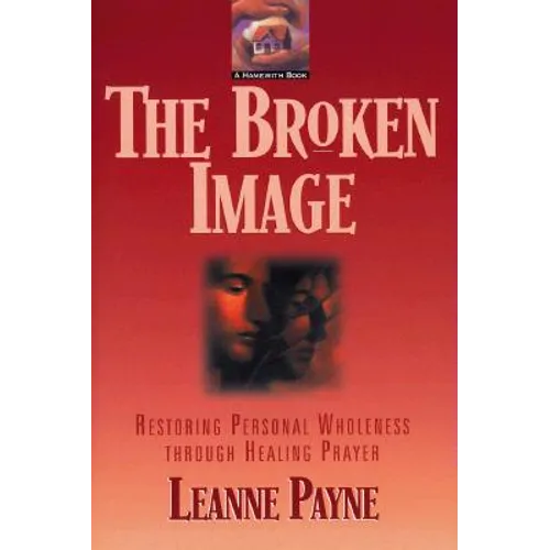 The Broken Image: Restoring Personal Wholeness Through Healing Prayer - Paperback