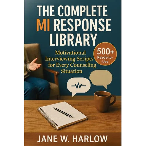 The Complete MI Response Library: 500+ Ready-to-Use Motivational Interviewing Scripts for Every Counseling Situation - Paperback