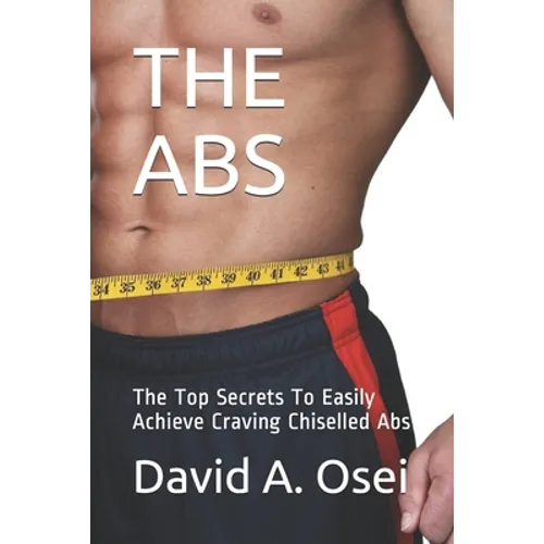 The ABS: The Top Secrets To Easily Achieve Craving Chiselled Abs - Paperback