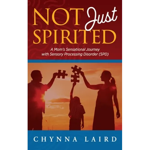 Not Just Spirited: A Mom's Sensational Journey With Sensory Processing Disorder (SPD) - Hardcover
