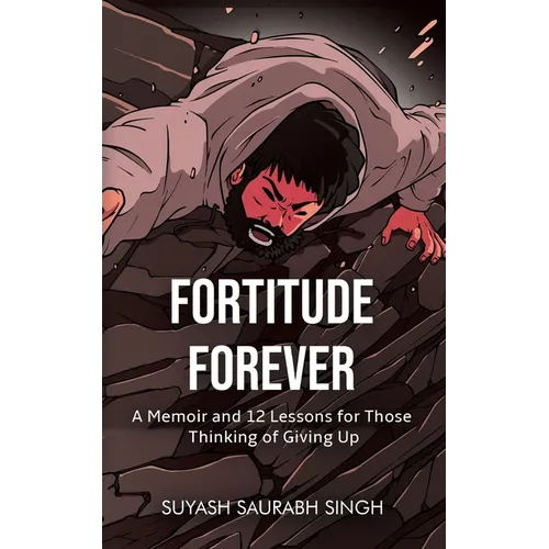 Fortitude Forever: A Memoir and 12 Lessons for Those Thinking of Giving Up - Paperback