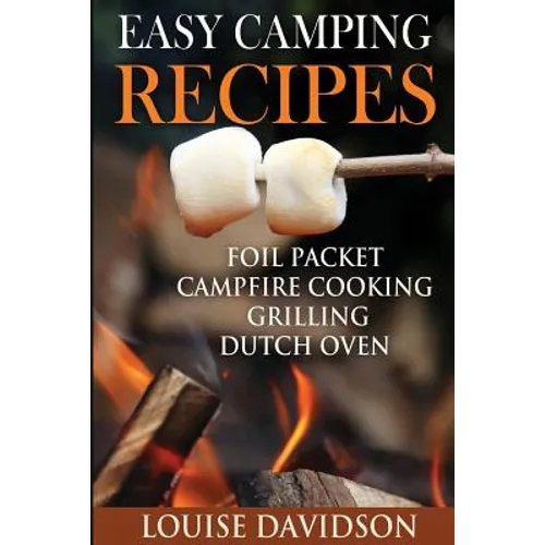 Easy Camping Recipes: Foil Packet - Campfire Cooking - Grilling - Dutch Oven - Paperback