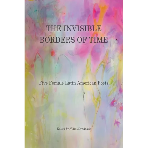 The Invisible Borders of Time: Five Female Latin American Poets - Paperback