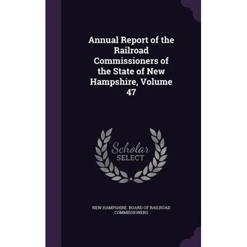 Annual Report of the Railroad Commissioners of the State of New Hampshire, Volume 47 - Hardcover