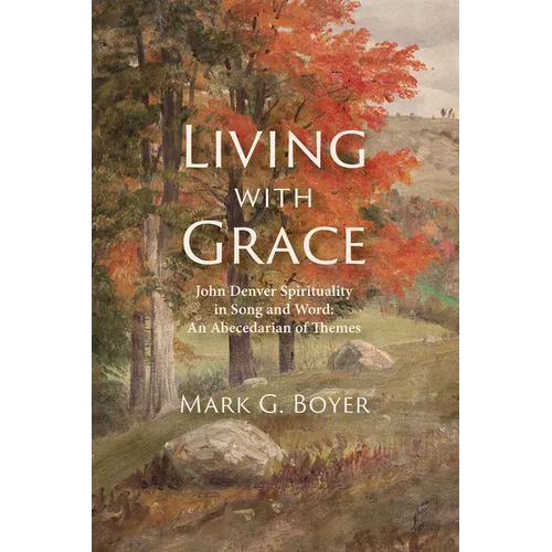 Living with Grace: John Denver Spirituality in Song and Word: An Abecedarian of Themes - Paperback