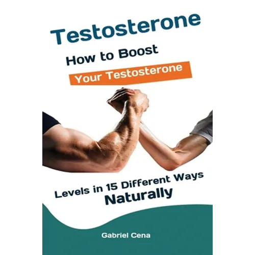 Testosterone: How to Boost Your Testosterone Levels in 15 Different Ways Naturally - Paperback