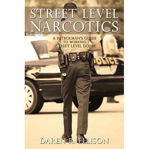 Street Level Narcotics: A Patrolman's Guide To Working Street Level Dope - Paperback