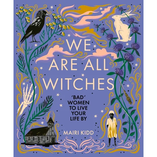 We Are All Witches: Bad Women to Live Your Life by - Hardcover