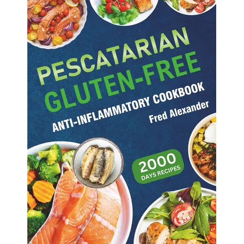 Pescatarian Gluten-Free Anti-Inflammatory Cookbook: Complete Plant-Based & Seafood Gluten-Free Diet Guide with Perfectly Portioned Healthy & Delicious - Paperback