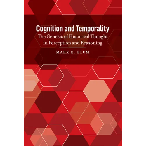 Cognition and Temporality: The Genesis of Historical Thought in Perception and Reasoning - Hardcover