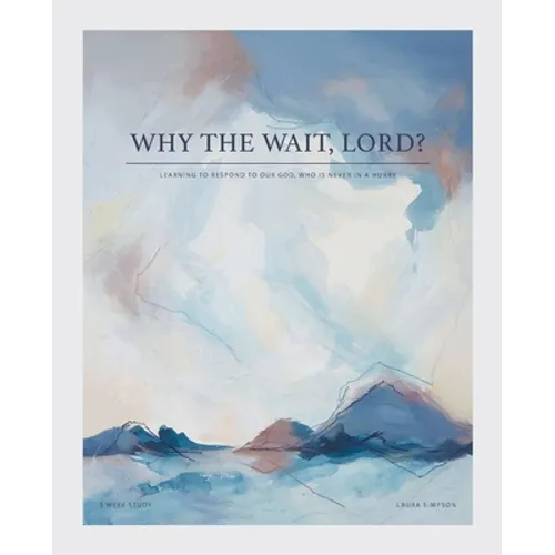 Why the Wait, Lord?: Learning to Respond to Our God, Who Is Never in a Hurry - Paperback