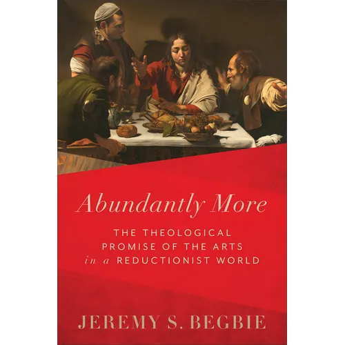 Abundantly More: The Theological Promise of the Arts in a Reductionist World - Paperback