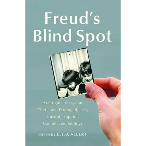 Freud's Blind Spot: 23 Original Essays on Cherished, Estranged, Lost, Hurtful, Hopeful, Complicated Siblings - Paperback