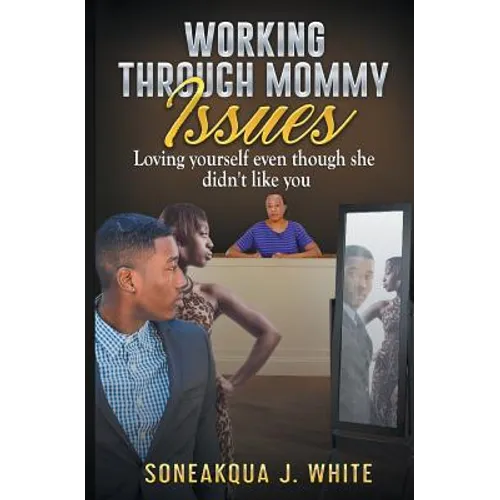 Working Through Mommy Issues: Loving Yourself Even Though She Didn't Like You - Paperback