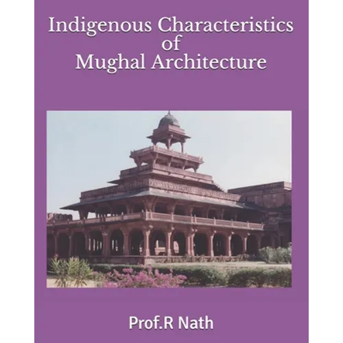Indigenous Characteristics of Mughal Architecture - Paperback