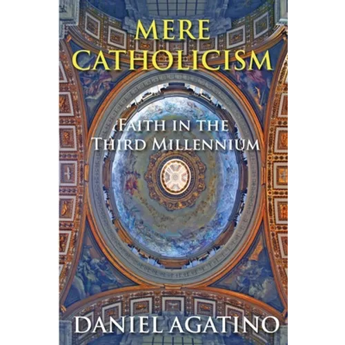 Mere Catholicism: Faith in the Third Millennium - Paperback