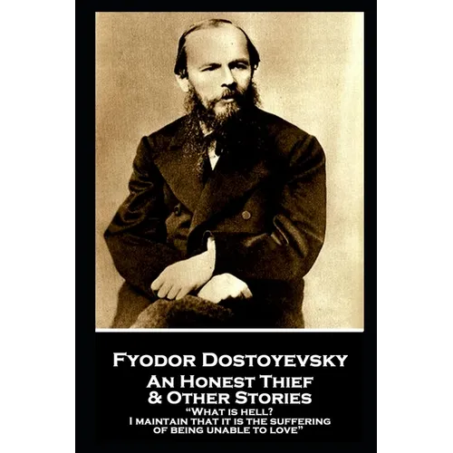 Fyodor Dostoevsky - An Honest Thief & Other Stories: "What is hell? I maintain that it is the suffering of being unable to love" - Paperback