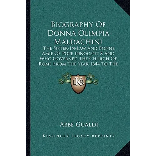 Biography Of Donna Olimpia Maldachini: The Sister-In-Law And Bonne Amie Of Pope Innocent X And Who Governed The Church Of Rome From The Year 1644 To T - Paperback