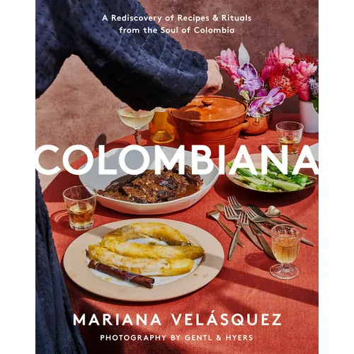 Colombiana: A Rediscovery of Recipes and Rituals from the Soul of Colombia - Hardcover
