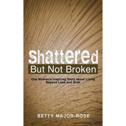 Shattered but Not Broken: One Woman's Inspiring Story About Living Beyond Loss and Grief - Hardcover