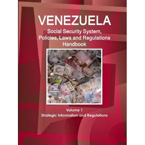 Venezuela Social Security System, Policies, Laws and Regulations Handbook Volume 1 Strategic Information and Regulations - Paperback