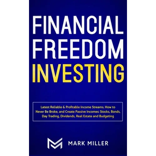 Financial Freedom Investing: Latest Reliable & Profitable Income Streams. How to Never Be Broke and Create Passive Incomes: Stocks, Bonds, Day Trading - Hardcover
