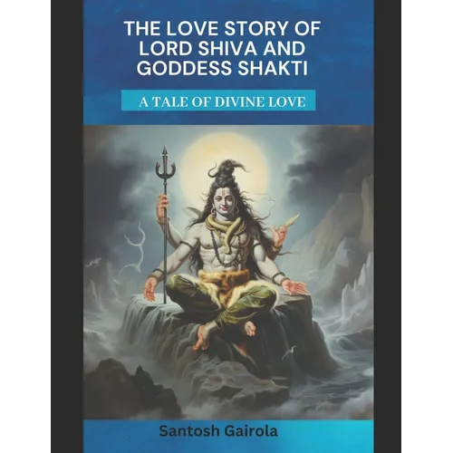The Love Story of Lord Shiva and Goddess Shakti: A tale of divine Love - Paperback