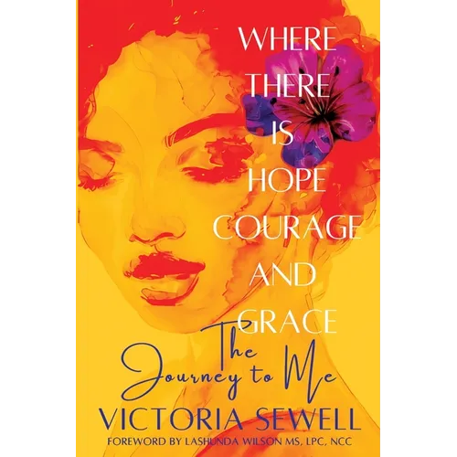 Where There Is Hope, Courage, and Grace: The Journey to Me - Paperback
