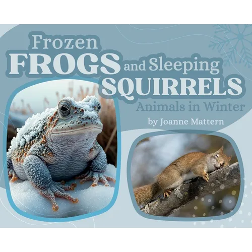 Frozen Frogs and Sleeping Squirrels: Animals in Winter - Hardcover
