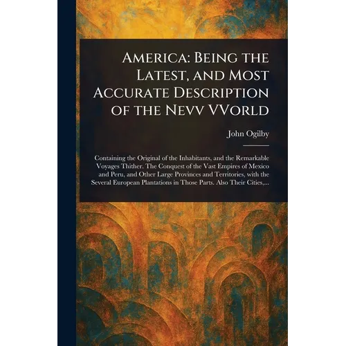 America: Being the Latest, and Most Accurate Description of the Nevv VVorld - Paperback