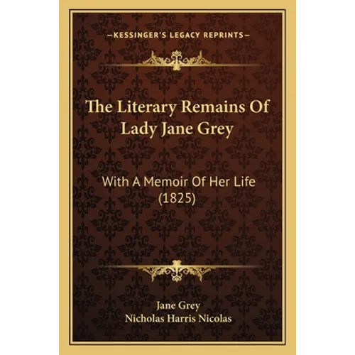 The Literary Remains Of Lady Jane Grey: With A Memoir Of Her Life (1825) - Paperback
