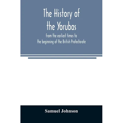 The history of the Yorubas: from the earliest times to the beginning of the British Protectorate - Paperback
