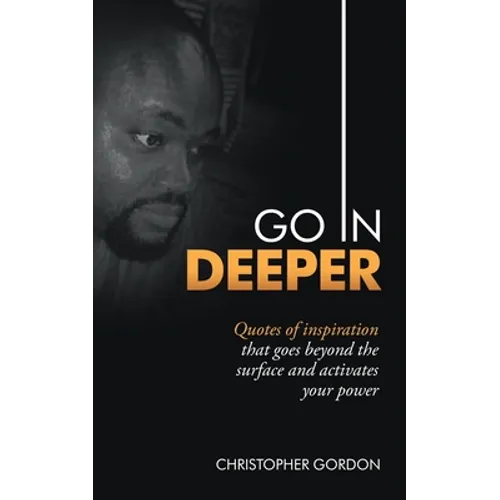 Go in Deeper: Quotes of Inspiration That Goes Beyond the Surface and Activates Your Power - Paperback