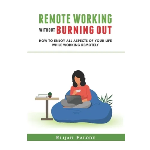 Remote Working Without Burning Out: How to Enjoy All Aspects of Your Life Without Burning Out - Paperback