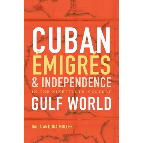 Cuban Émigrés and Independence in the Nineteenth-Century Gulf World - Paperback