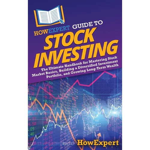 HowExpert Guide to Stock Investing: The Ultimate Handbook for Mastering Stock Market Basics, Building a Diversified Investment Portfolio, and Growing - Hardcover