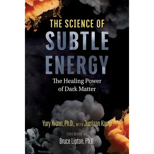 The Science of Subtle Energy: The Healing Power of Dark Matter - Paperback