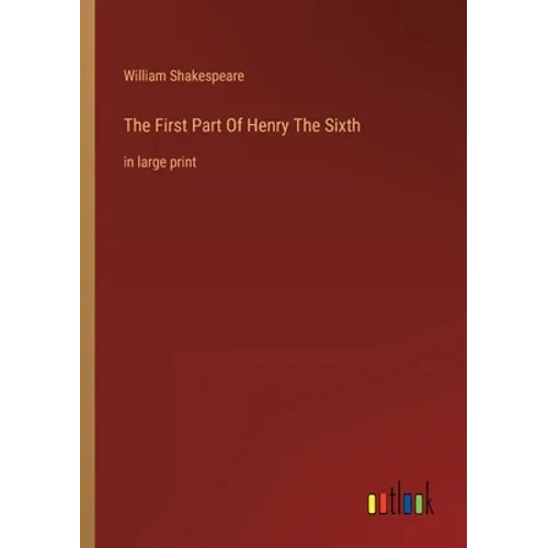 The First Part Of Henry The Sixth: in large print - Paperback
