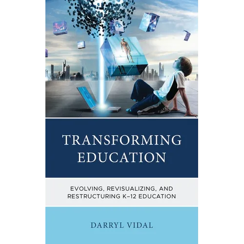 Transforming Education: Evolving, Revisualizing, and Restructuring K-12 Education - Paperback