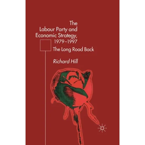 The Labour Party's Economic Strategy, 1979-1997: The Long Road Back - Paperback