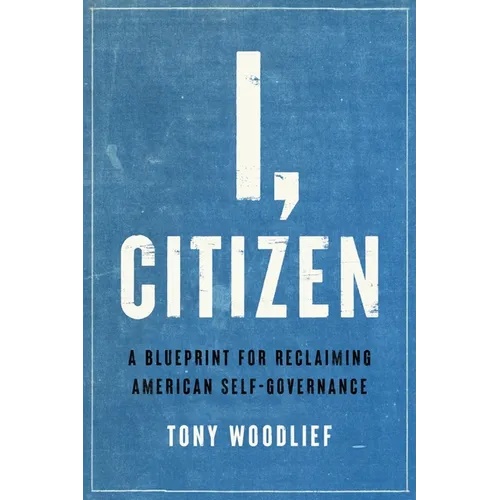 I, Citizen: A Blueprint for Reclaiming American Self-Governance - Hardcover